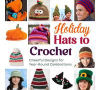 Holiday Hats to Crochet: Cheerful Designs for Year-Round Celebrations