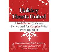 Holiday Hearts United: A 10-Minute Christmas Devotional for Couples Who Pray Together: Strengthen your bond, deepen your faith, and celebrate Christ this season
