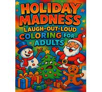 Holiday Madness: Laugh-Out-Loud Coloring for Adults: A Hilarious Stress-Relief Coloring Book with Funny Holiday Scenes, Quirky Characters & Festive Chaos