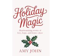 Holiday Magic: Heartwarming Stories of Love, Hope, and Festive Cheer