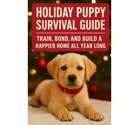 Holiday Puppy Survival Guide:: Train, Bond, and Build a Happier Home All Year Long