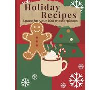 Holiday Recipes: Space for Your 100 Masterpieces: Blank Christmas Recipe Book | Festive Cooking Journal with 100 Recipe Pages | Holiday Baking, Family Favorites & Seasonal Dishes