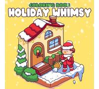 Holiday Whimsy Coloring Book: Cute and Cozy Coloring Pages featuring Adorable Characters Festive Moments and Hygge Scenes Illustrations for All Ages to Unwind and Smile