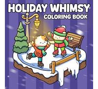 Holiday Whimsy Coloring Book: Cute Winter Friends Coloring Pages featuring Cozy Moments Festive Scenes and Decorations Illustrations for Kids and Families to Celebrate Together