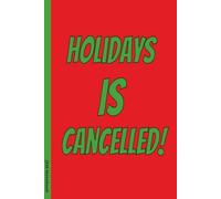 Holidays Is Cancelled: 6x9 Lined Funny Christmas Themed Notebook / Lined Journal, 100 Page Gag Gift For office, coworkers , friends or family| Secret Santa Alternative & Fun Gift Idea