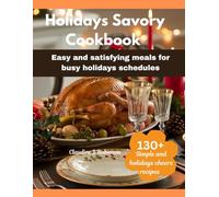 Holidays Savory Cookbook: Easy and satisfying meals for busy holidays schedule(Christmas,New Year's eve, Hanukkah delights, Halloween spooky treats, special diets)