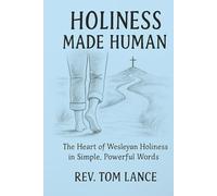 Holiness Made Human: The Heart of Wesleyan Holiness in Simple, Powerful Words