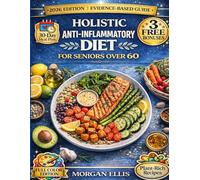Holistic Anti-Inflammatori Diet For Seniors Over 60: Plant-Rich Recipes with Glycemic Index Labels, Menopause Nutrition Guide & 30-Day Meal Plans to Soothe Pain, Boost Immunity and Age with Energy