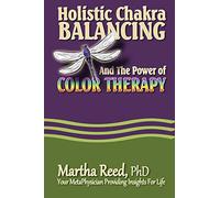 Holistic Chakra Balancing and the Power of Color Therapy: Volume 1
