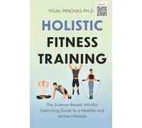 Holistic Fitness Training: The Science-Based, Mindful Exercising Guide to a Healthy and Active Lifestyle