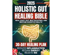 Holistic Gut Healing Bible: A Science-Backed Guide to Heal Leaky Gut, Beat Bloating, and Restore Digestive Health Naturally | 30-Day Plan to Relieve IBS, Reduce Inflammation, and Regain Energy