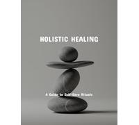 Holistic Healing: A Guide To Self-Care Rituals