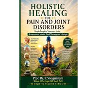 Holistic Healing for Pain and Joint Disorders: Simple Drugless Treatment Using Acupressure, Mudra, Seed Therapy and Lifestyle