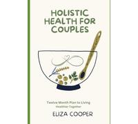 Holistic Health for Couples: Twelve Month Plan to Live Healthier Together