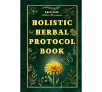 Holistic Herbal Protocol Book: Encyclopedia of Herbal Medicine with Practical Recipes
