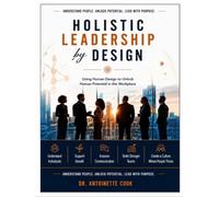 Holistic Leadership By Design: Using Human Design to Unlock Human Potential in the Workplace