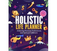 Holistic Life Planner: Achieving Personal, Professional, and Spiritual Fulfillment