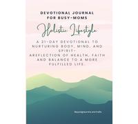 Holistic Lifestyle: A 21-Day Devotional to Nurturing Body, Mind, and Spirit. Devotional Journal for busy-moms.: A 21-Day Devotional to Nurturing Body, ... faith and balance to a more fulfilled life.