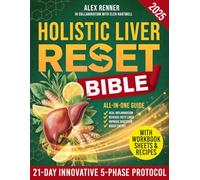 Holistic Liver Reset Bible: All-in-One Guide with a 21-Day Plan Built on the Innovative 5-Phase Protocol to Naturally Reverse Fatty Liver, Improve Digestion, Heal Inflammation & Boost Energy