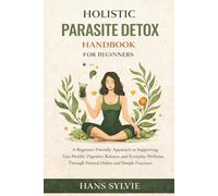 Holistic Parasite Detox Handbook for Beginners: A Beginner-Friendly Approach to Supporting Gut Health, Digestive Balance, and Everyday Wellness Through Natural Habits and Simple Practices