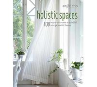 Holistic Spaces: 108 Ways to Create a Mindful and Peaceful Home