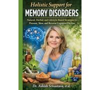 Holistic Support for Memory Disorders: Natural, Herbal, and Lifestyle-Based Strategies to Prevent, Slow, and Reverse Cognitive Decline