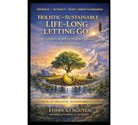 HOLISTIC-SUSTAINABLE LIFE-LONG LETTING GO: A Scientific and Practical Guide to Releasing Control, Stabilizing Your Nervous System, and Living in Peace, Clarity, and Ethical Presence