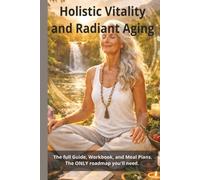 Holistic Vitality And Radiant Aging: The Full Guide, Workbook, and Meal Plans. The ONLY Roadmap You'll Need.: Regaining Vitality, Graceful Aging At Any Age, Gut Brain Reset, Glowing Skincare