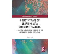 Holistic Ways of Learning at a Community School: A Critical Narrative Exploration of the Alternative School Experience