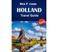 HOLLAND TRAVEL GUIDE 2026: Discover Top Attractions, Hidden Gems, Local Cuisine, and Travel Tips for Exploring the Netherlands