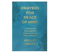 Prayers for Peace of Mind: Scripture and Encouragement for Days of Anxiety, Worry and Stress