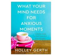Holley Gerth What Your Mind Needs for Anxious Moments - A 60- (Copertina rigida)