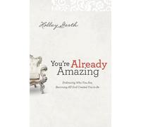 Holley Gerth You`re Already Amazing - Embracing Who You Are, Becomin (Tascabile)