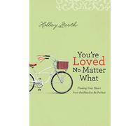 Holley Gerth You`re Loved No Matter What - Freeing Your Heart from t (Tascabile)