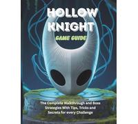 HOLLOW KNIGHT GAME GUIDE: The Complete Walkthrough and Boss Strategies With Tips Tricks and Secrets for every Challenge: 5