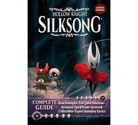 Hollow Knight Silksong Complete Guide & Walkthrough: Boss Strategies, Full Quest Solutions, Advanced Tips & Tricks, Secrets & Collectibles, Expert Gameplay Tactics