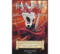 HOLLOW KNIGHT SILKSONG : COMPLETE OFFICIAL GAME GUIDE: A Complete Guide to Pharloom's Mysteries, Mastering Hornet's Combat, All Rosaries, Tools, Boss Strategies, and 100% Completion Secrets