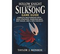 Hollow Knight: Silksong Game Guide: Complete Walkthrough with Boss Strategies, Pharloom Maps, Best Builds, and a 100% Checklist