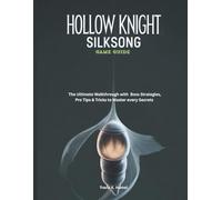 HOLLOW KNIGHT: SILKSONG GAME GUIDE: The Ultimate Walkthrough with Boss Strategies, Pro Tips & Tricks to Master every Secrets: 1