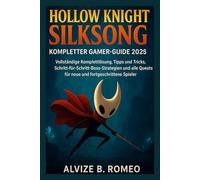 Hollow Knight Silksong - Kompletter Gamer-Guide 2025: Vollständige Komplettlösung, Tipps und Tricks, Schritt-für-Schritt-Boss-Strategien und alle Quests für neue und fortgeschrittene Spieler