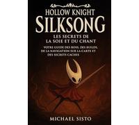 Hollow Knight : Silksong - Les secrets de la soie et du chant: Votre guide des boss, des builds, de la navigation sur la carte et des secrets cachés