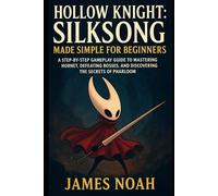 Hollow Knight: Silksong Made Simple for Beginners: A Step-by-Step Gameplay Guide to Mastering Hornet, Defeating Bosses, and Discovering the Secrets of Pharloom