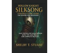 Hollow Knight: Silksong Strategy Game Guide for Seniors and Beginners: Easy Step-by-Step Walkthrough with Tips and Tricks, for Complete Mastery.