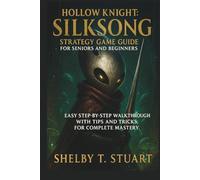 Hollow Knight: Silksong Strategy Game Guide for Seniors and Beginners: Easy Step-by-Step Walkthrough with Tips and Tricks, for Complete Mastery.