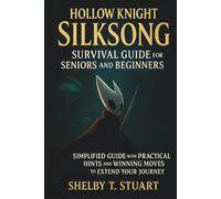 Hollow Knight: Silksong Survival Guide for Seniors and Beginners: Simplified Guide with Practical Hints and Winning Moves to Extend Your Journey.