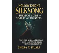 Hollow Knight: Silksong Survival Guide for Seniors and Beginners: Simplified Guide with Practical Hints and Winning Moves to Extend Your Journey.