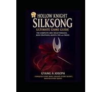 Hollow Knight: Silksong Ultimate Game Guide: The Complete 100% Walkthrough, Boss strategies, Quests, tips, and tricks