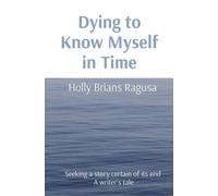 Holly Brians Ragusa Dying to Know Myself in Time (Tascabile)
