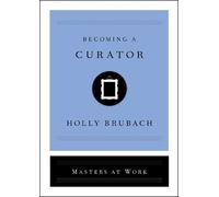 Holly Brubach Becoming a Curator (Copertina rigida) Masters at Work