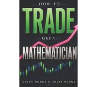 Holly Burns Steve Burns How to Trade Like a Mathematician (Tascabile)